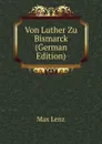 Von Luther Zu Bismarck (German Edition) - Max Lenz