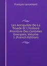Les Antiquites De La Troade Et L.histoire Primitive Des Contrees Grecques, Volume 1 (French Edition) - François Lenormant