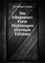 Die Albigenser: Freie Dichtungen (German Edition) - Nicolaus Lenau
