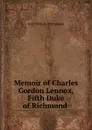 Memoir of Charles Gordon Lennox, Fifth Duke of Richmond . - William Pitt Lennox