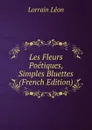 Les Fleurs Poetiques, Simples Bluettes (French Edition) - Lorrain Léon