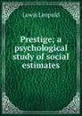 Prestige; a psychological study of social estimates - Lewis Leopold