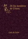 De los nombres de Cristo; - Luis de León