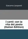 I canti: con la vita del poeta (Italian Edition) - G. Leopardi