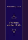 Socrates: master of life - William Ellery Leonard