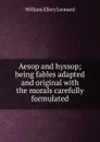 Aesop and hyssop; being fables adapted and original with the morals carefully formulated - William Ellery Leonard