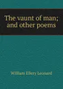 The vaunt of man; and other poems - William Ellery Leonard