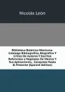 Biblioteca Botanica-Mexicana: Catalogo Bibliografico, Biografico Y Critico De Autores Y Escritos Referentes a Vegetales De Mexico Y Sus Aplicaciones, . Conquista Hasta El Presente (Spanish Edition) - Nicolás León