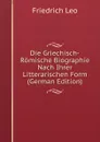 Die Griechisch-Romische Biographie Nach Ihrer Litterarischen Form (German Edition) - Friedrich Leo