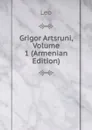 Grigor Artsruni, Volume 1 (Armenian Edition) - Leo