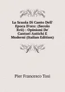 La Scuola Di Canto Dell. Epoca D.oro: (Secolo Xvii) : Opinioni De. Cantori Antichi E Moderni (Italian Edition) - Pier Francesco Tosi