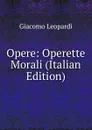 Opere: Operette Morali (Italian Edition) - G. Leopardi