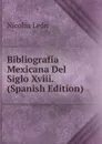 Bibliografia Mexicana Del Siglo Xviii. (Spanish Edition) - Nicolás León