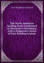 The North American Spelling Book, Conformed to Worcester.s Dictionary, with a Progressive Series of Easy Reading Lessons - Levi Washburn Leonard