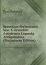 Speculum Perfectionis Seu: S. Francisci Assisiensis Legenda Antiquissima (Portuguese Edition) - Paul Sabatier