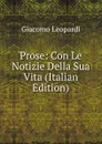 Prose: Con Le Notizie Della Sua Vita (Italian Edition) - G. Leopardi