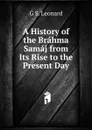 A History of the Brahma Samaj from Its Rise to the Present Day - G S. Leonard