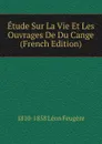 Etude Sur La Vie Et Les Ouvrages De Du Cange (French Edition) - 1810-1858 Léon Feugère