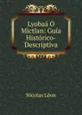 Lyobaa O Mictlan: Guia Historico-Descriptiva - Nicolás León