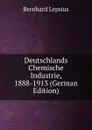 Deutschlands Chemische Industrie, 1888-1913 (German Edition) - Bernhard Lepsius