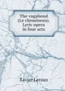 The vagabond (Le chemineau). Lyric opera in four acts - Xavier Leroux