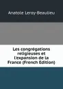 Les congregations religieuses et l.expansion de la France (French Edition) - Anatole Leroy-Beaulieu