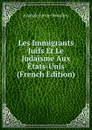 Les Immigrants Juifs Et Le Judaisme Aux Etats-Unis (French Edition) - Anatole Leroy-Beaulieu