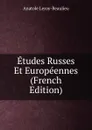 Etudes Russes Et Europeennes (French Edition) - Anatole Leroy-Beaulieu