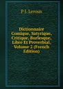 Dictionnaire Comique, Satyrique, Critique, Burlesque, Libre Et Proverbial, Volume 2 (French Edition) - P J. Leroux