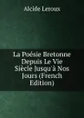 La Poesie Bretonne Depuis Le Vie Siecle Jusqu.a Nos Jours (French Edition) - Alcide Leroux