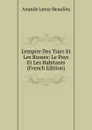 L.empire Des Tsars Et Les Russes: Le Pays Et Les Habitants (French Edition) - Anatole Leroy-Beaulieu