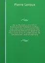 De La Mutilation D.un Ecrit Posthume De Theodore Jouffroy: Avec Une Lettre A L.academie Des Sciences Morales Et Un Appendice Pour Faire Suite A La Refutation De L.eclectisme . (French Edition) - Pierre Leroux
