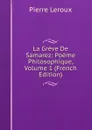 La Greve De Samarez: Poeme Philosophique, Volume 1 (French Edition) - Pierre Leroux