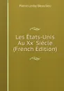 Les Etats-Unis Au Xx. Siecle (French Edition) - Pierre Leroy-Beaulieu