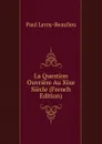 La Question Ouvriere Au Xixe Siecle (French Edition) - Paul Leroy-Beaulieu