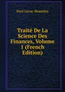 Traite De La Science Des Finances, Volume 1 (French Edition) - Paul Leroy-Beaulieu
