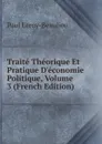 Traite Theorique Et Pratique D.economie Politique, Volume 3 (French Edition) - Paul Leroy-Beaulieu