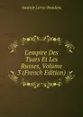 L.empire Des Tsars Et Les Russes, Volume 3 (French Edition) - Anatole Leroy-Beaulieu