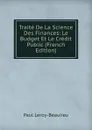 Traite De La Science Des Finances: Le Budget Et Le Credit Public (French Edition) - Paul Leroy-Beaulieu