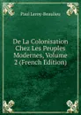 De La Colonisation Chez Les Peuples Modernes, Volume 2 (French Edition) - Paul Leroy-Beaulieu