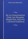 De La Colonisation Chez Les Peuples Modernes, Volume 1 (French Edition) - Paul Leroy-Beaulieu