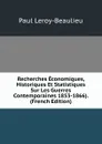 Recherches Economiques, Historiques Et Statistiques Sur Les Guerres Contemporaines 1853-1866). (French Edition) - Paul Leroy-Beaulieu