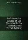 Le Sahara: Le Soudan Et Les Chemins De Fer Transsahariens (French Edition) - Paul Leroy-Beaulieu