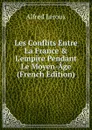 Les Conflits Entre La France . L.empire Pendant Le Moyen-Age (French Edition) - Alfred Leroux