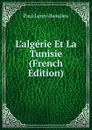 L.algerie Et La Tunisie (French Edition) - Paul Leroy-Beaulieu