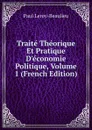 Traite Theorique Et Pratique D.economie Politique, Volume 1 (French Edition) - Paul Leroy-Beaulieu