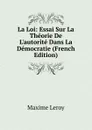 La Loi: Essai Sur La Theorie De L.autorite Dans La Democratie (French Edition) - Maxime Leroy