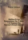 Malthus Et Les Economistes: Ou, Y Aura-T-Il Toujours Des Pauvres. (French Edition) - Pierre Leroux