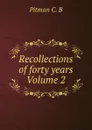 Recollections of forty years Volume 2 - Pitman C. B