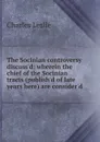 The Socinian controversy discuss.d: wherein the chief of the Socinian tracts (publish.d of late years here) are consider.d - Charles Leslie
